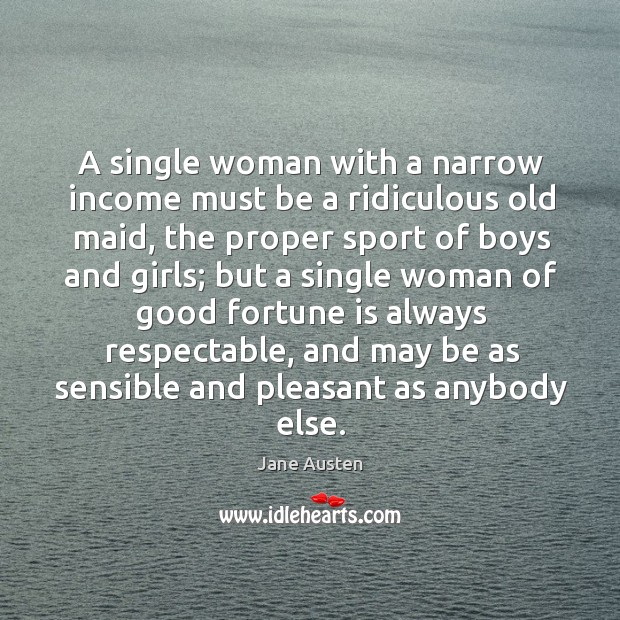 A single woman with a narrow income must be a ridiculous old maid Income Quotes Image