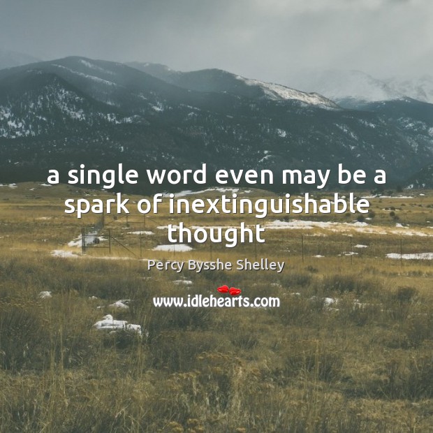 A single word even may be a spark of inextinguishable thought Percy Bysshe Shelley Picture Quote