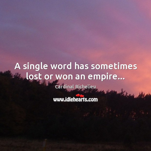 A single word has sometimes lost or won an empire… Cardinal Richelieu Picture Quote