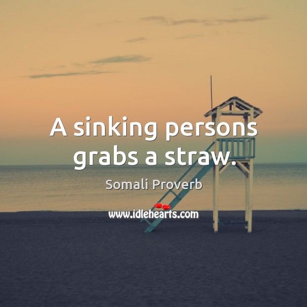 A sinking persons grabs a straw. Somali Proverbs Image