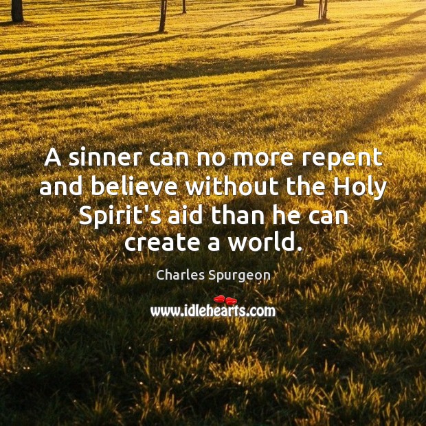A sinner can no more repent and believe without the Holy Spirit’s Charles Spurgeon Picture Quote
