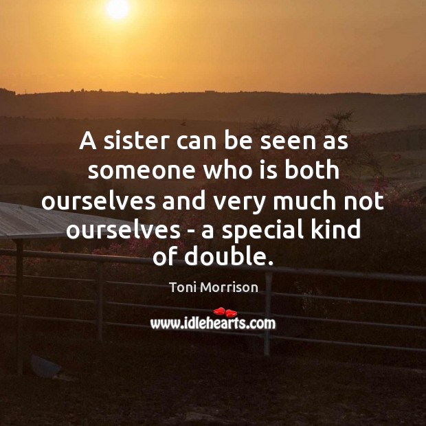 A sister can be seen as someone who is both ourselves and Toni Morrison Picture Quote