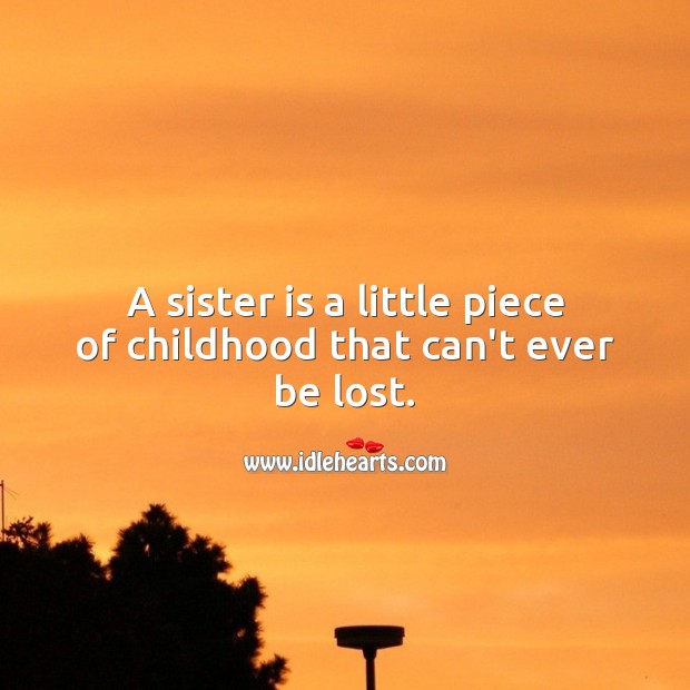 A sister is a little piece of childhood that can’t ever be lost. Sister Quotes Image