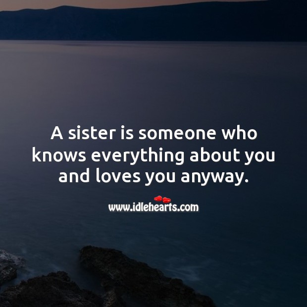 A sister is someone who knows everything about you and loves you anyway. Sister Quotes Image