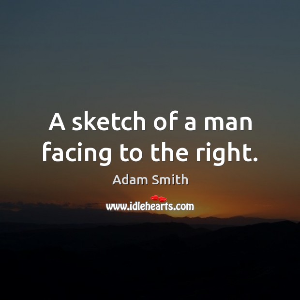 A sketch of a man facing to the right. Adam Smith Picture Quote