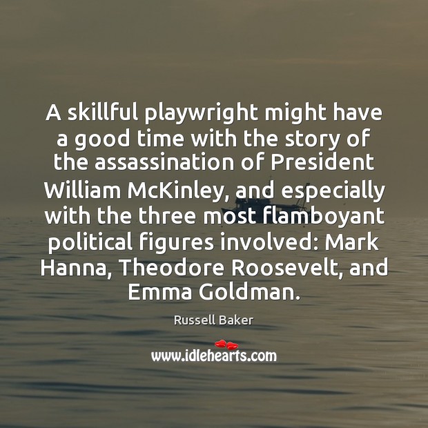 A skillful playwright might have a good time with the story of Russell Baker Picture Quote
