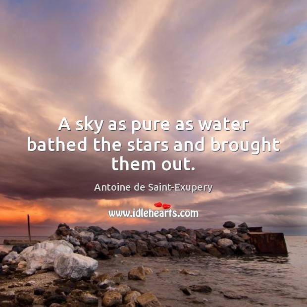 A sky as pure as water bathed the stars and brought them out. Antoine de Saint-Exupery Picture Quote