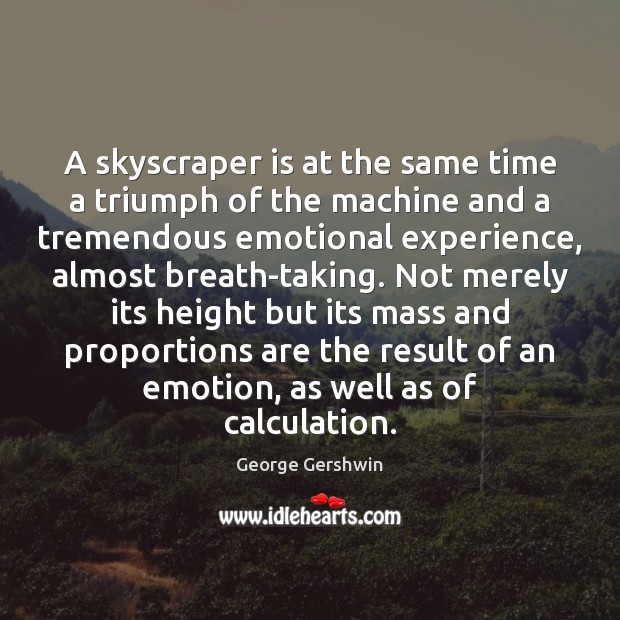 A skyscraper is at the same time a triumph of the machine George Gershwin Picture Quote