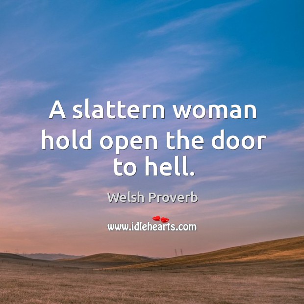 A slattern woman hold open the door to hell. Welsh Proverbs Image