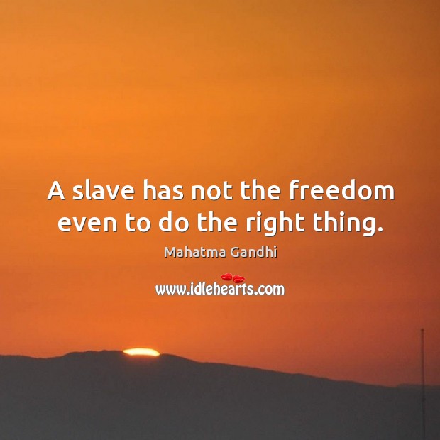 A slave has not the freedom even to do the right thing. Image