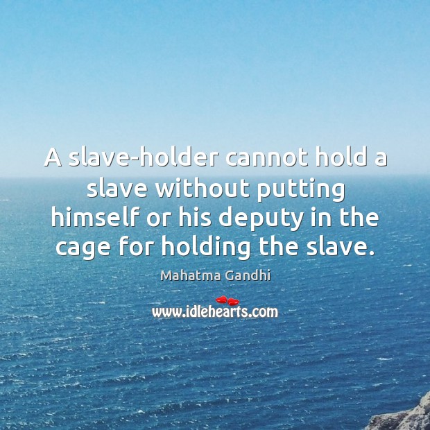 A slave-holder cannot hold a slave without putting himself or his deputy Image