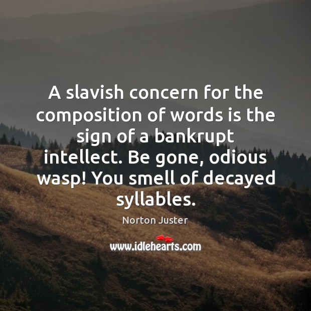 A slavish concern for the composition of words is the sign of Norton Juster Picture Quote