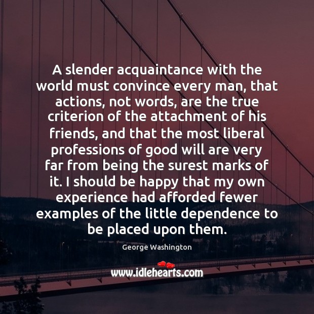 A slender acquaintance with the world must convince every man, that actions, 