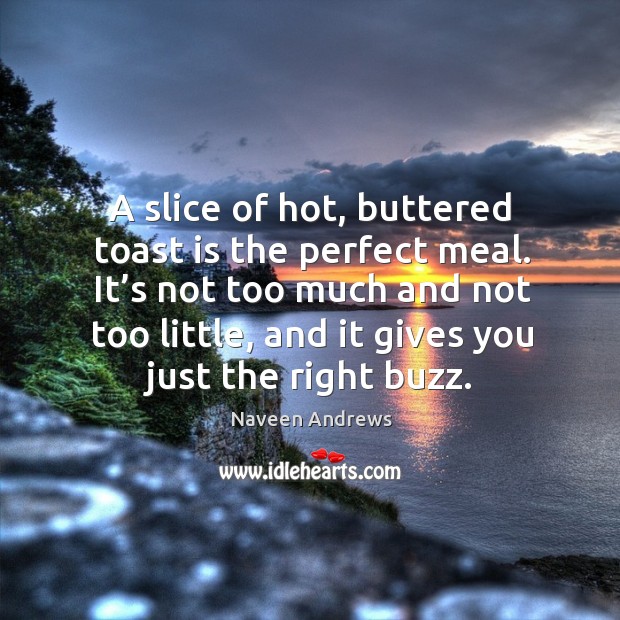 A slice of hot, buttered toast is the perfect meal. It’s not too much and not too little Image