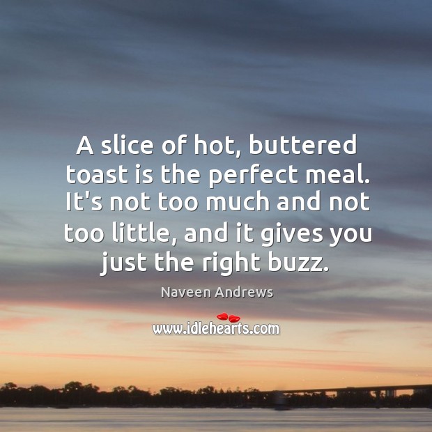 A slice of hot, buttered toast is the perfect meal. It’s not Image