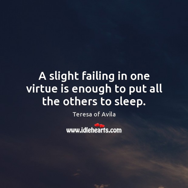 A slight failing in one virtue is enough to put all the others to sleep. Image