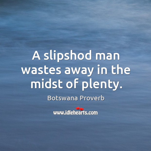 A slipshod man wastes away in the midst of plenty. Botswana Proverbs Image