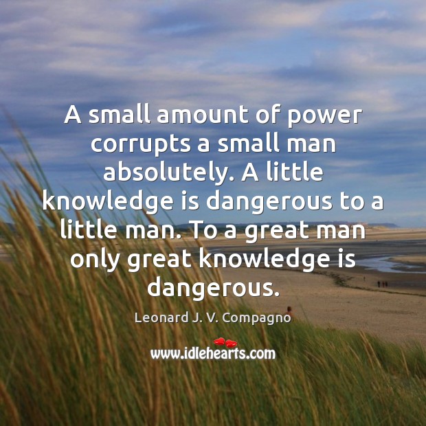 A small amount of power corrupts a small man absolutely. A little Leonard J. V. Compagno Picture Quote