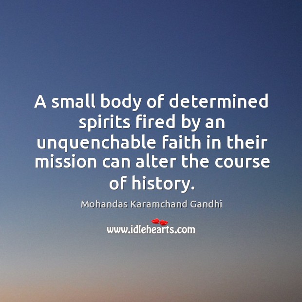 A small body of determined spirits fired by an unquenchable faith in their mission can alter the course of history. Image
