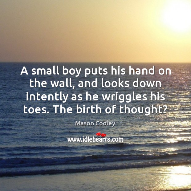 A small boy puts his hand on the wall, and looks down Mason Cooley Picture Quote