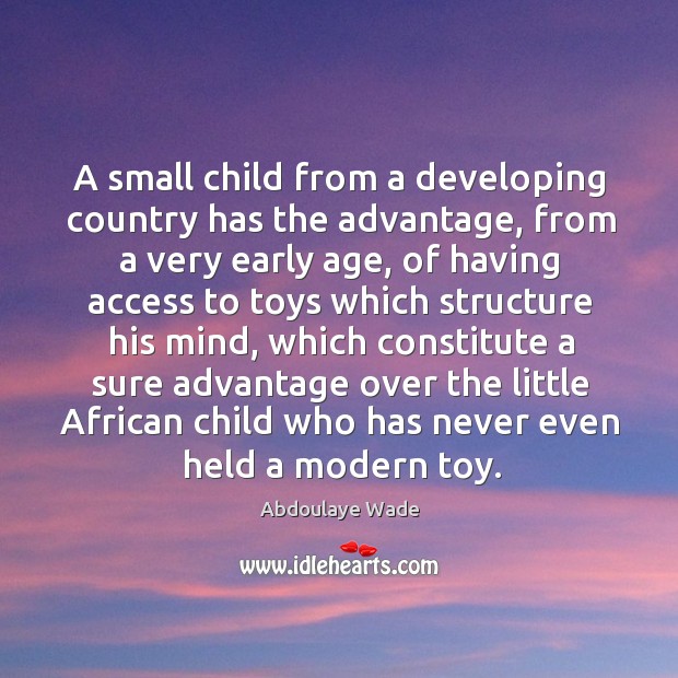 A small child from a developing country has the advantage Abdoulaye Wade Picture Quote