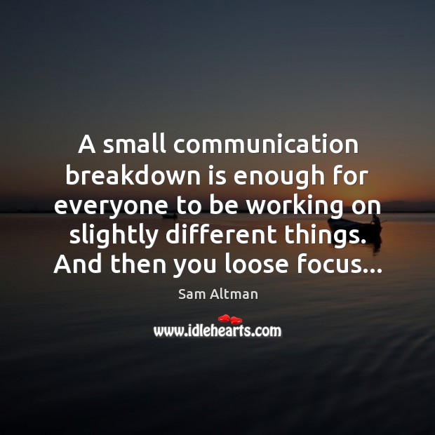 A small communication breakdown is enough for everyone to be working on Sam Altman Picture Quote