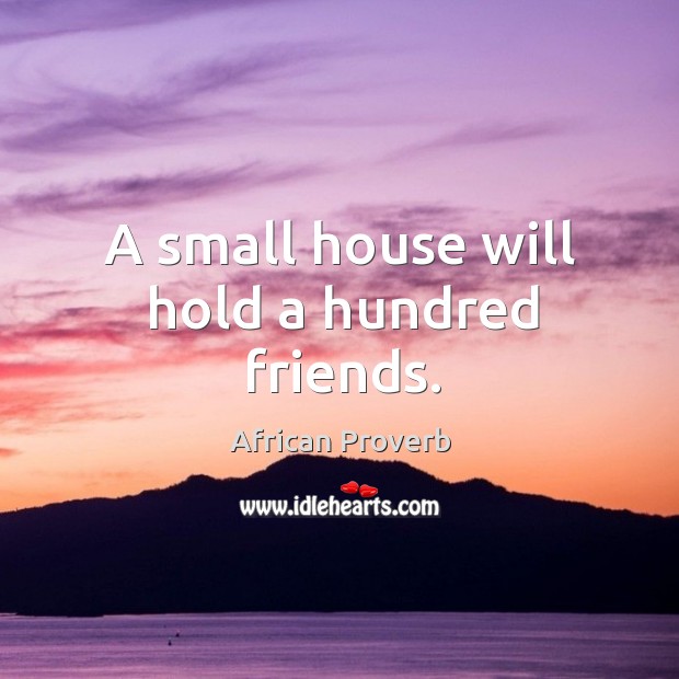 A small house will hold a hundred friends. Image