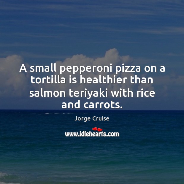 A small pepperoni pizza on a tortilla is healthier than salmon teriyaki Image
