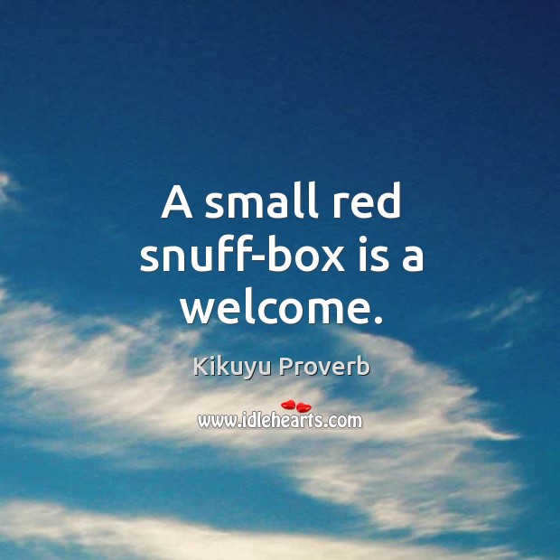 A small red snuff-box is a welcome. Kikuyu Proverbs Image