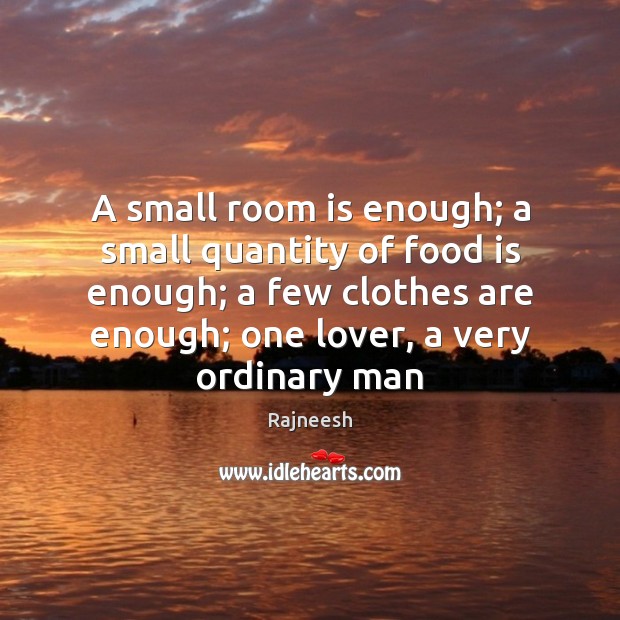 A small room is enough; a small quantity of food is enough; Rajneesh Picture Quote