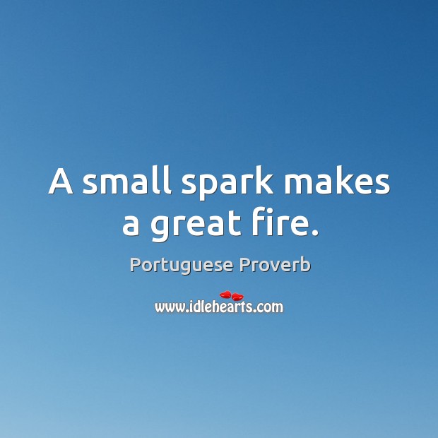 A small spark makes a great fire. Image