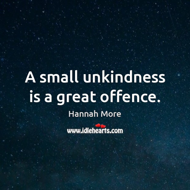 A small unkindness is a great offence. Hannah More Picture Quote