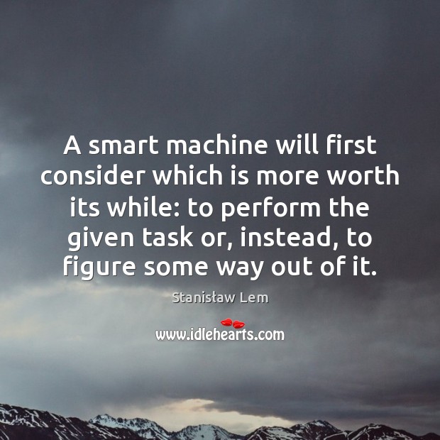 A smart machine will first consider which is more worth its while: Image
