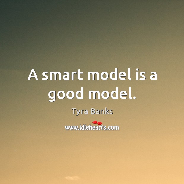 A smart model is a good model. Tyra Banks Picture Quote