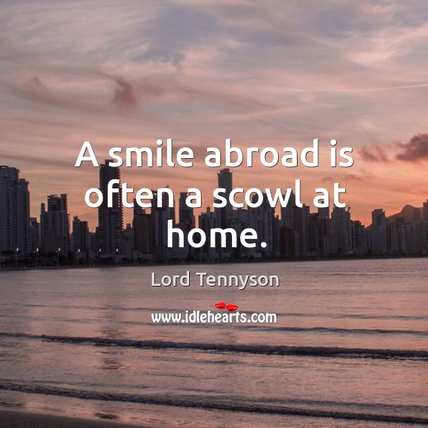A smile abroad is often a scowl at home. Alfred Picture Quote