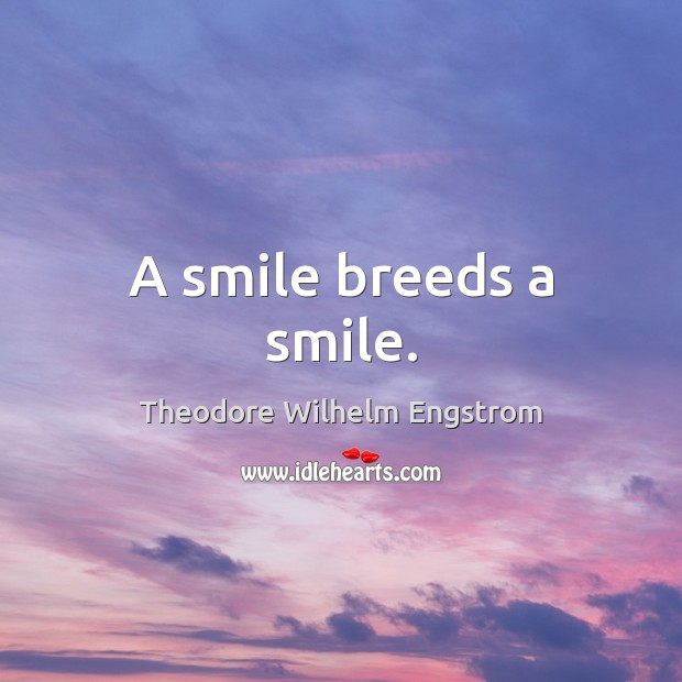 A smile breeds a smile. Theodore Wilhelm Engstrom Picture Quote