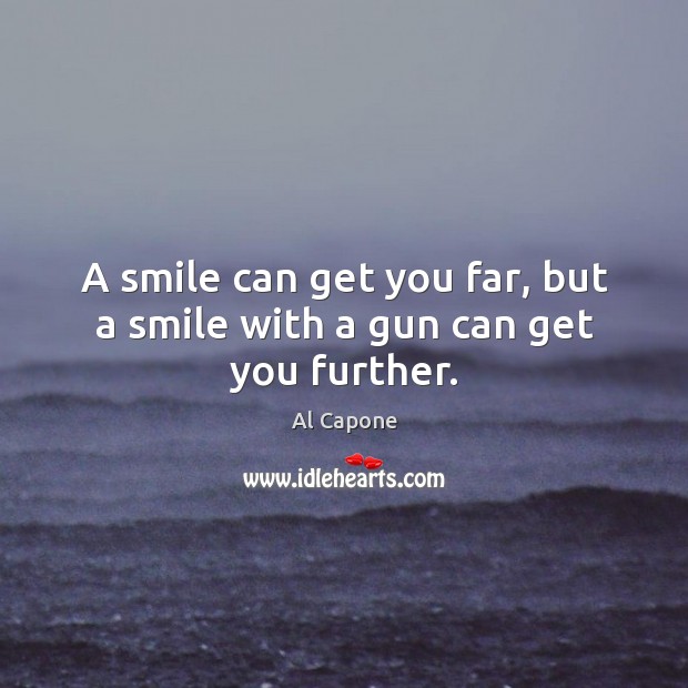 A smile can get you far, but a smile with a gun can get you further. Image