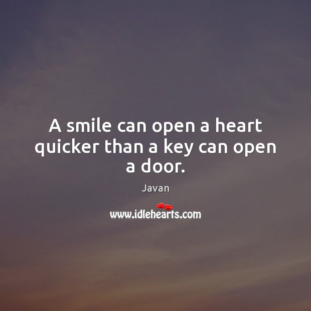 A smile can open a heart quicker than a key can open a door. Javan Picture Quote