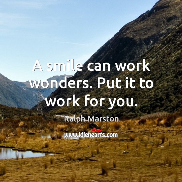 A smile can work wonders. Put it to work for you. Ralph Marston Picture Quote