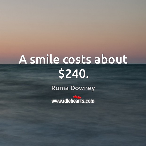 A smile costs about $240. Image