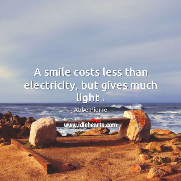 A smile costs less than electricity, but gives much light . Abbe Pierre Picture Quote