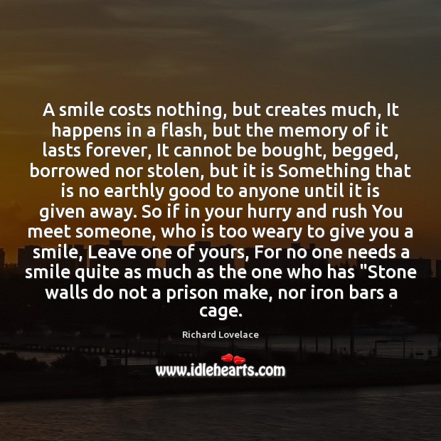 A smile costs nothing, but creates much, It happens in a flash, Richard Lovelace Picture Quote