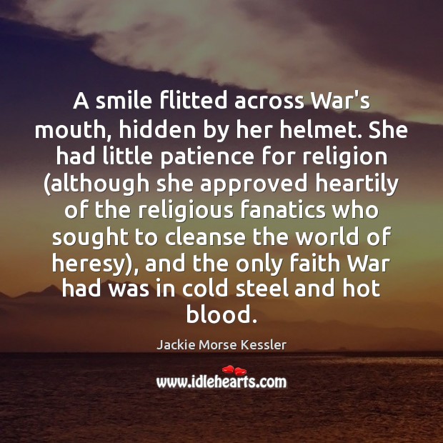 A smile flitted across War’s mouth, hidden by her helmet. She had Jackie Morse Kessler Picture Quote