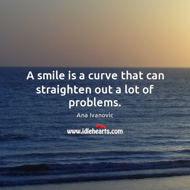 A smile is a curve that can straighten out a lot of problems. Smile Quotes Image