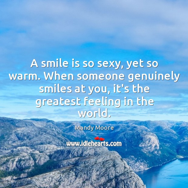 A smile is so sexy, yet so warm. When someone genuinely smiles Smile Quotes Image