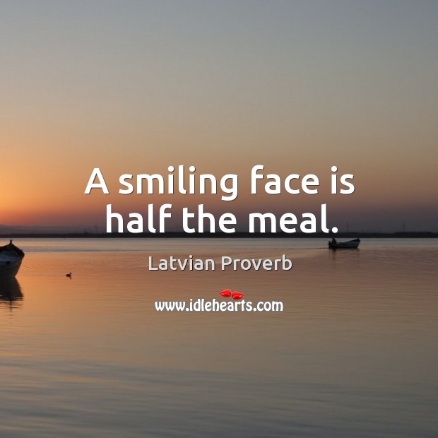 A smiling face is half the meal. Latvian Proverbs Image