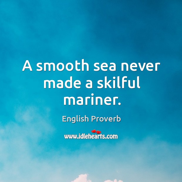 A smooth sea never made a skilful mariner. Image