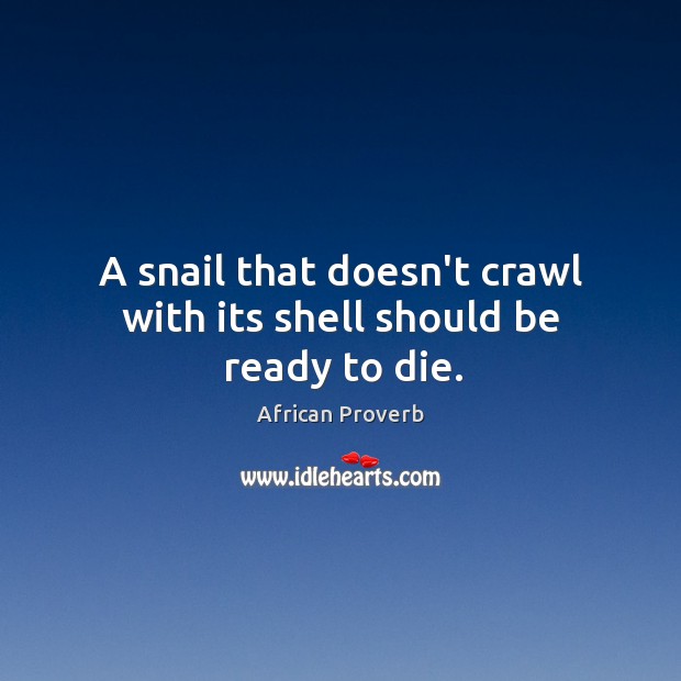 A snail that doesn’t crawl with its shell should be ready to die. Image