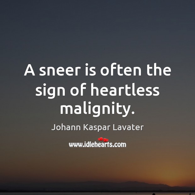 A sneer is often the sign of heartless malignity. Johann Kaspar Lavater Picture Quote