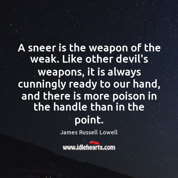 A sneer is the weapon of the weak. Like other devil’s weapons, James Russell Lowell Picture Quote